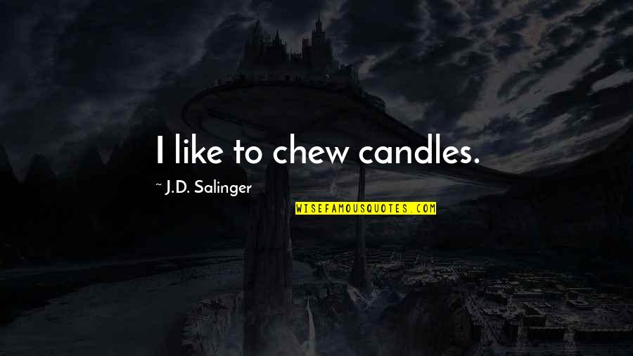 Apporto Fresno Quotes By J.D. Salinger: I like to chew candles.