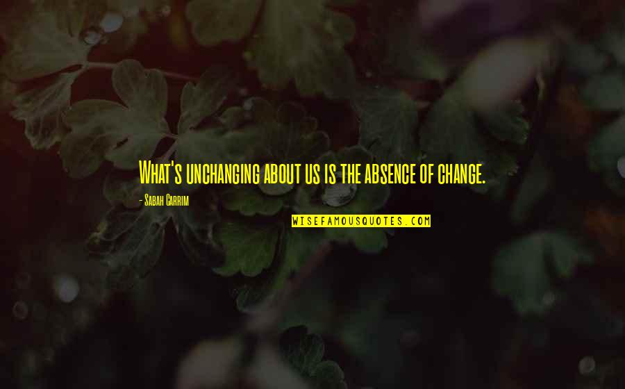 Apports Du Quotes By Sabah Carrim: What's unchanging about us is the absence of Apports Du Quotes By Sabah Carrim: What's unchanging about us is the absence of