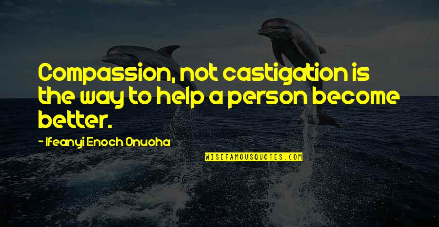Apports In English Quotes By Ifeanyi Enoch Onuoha: Compassion, not castigation is the way to help