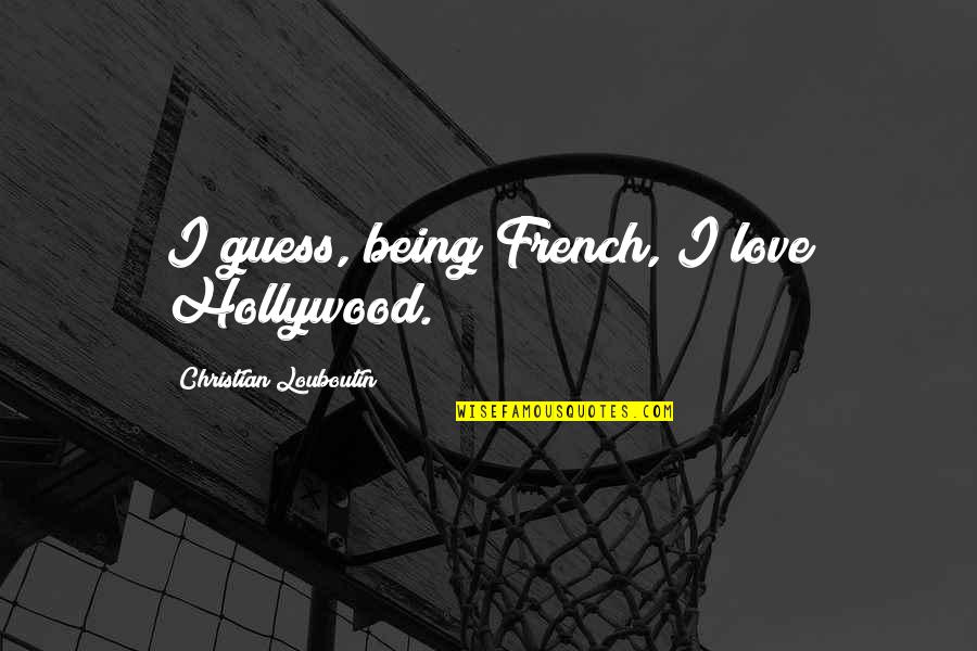 Apports Quotes By Christian Louboutin: I guess, being French, I love Hollywood.