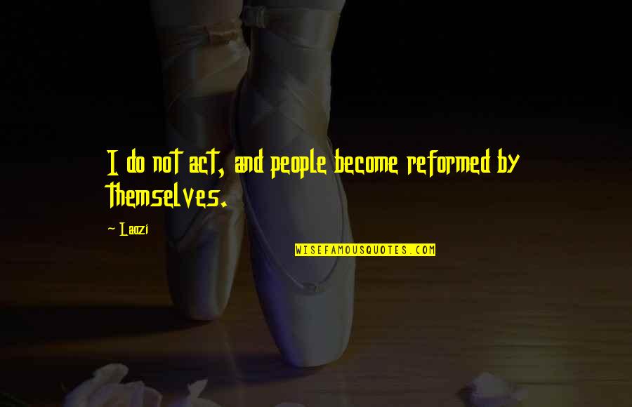 Apports Quotes By Laozi: I do not act, and people become reformed