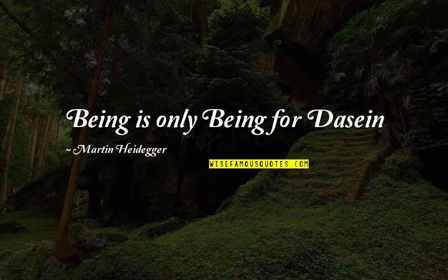 Apports Quotes By Martin Heidegger: Being is only Being for Dasein