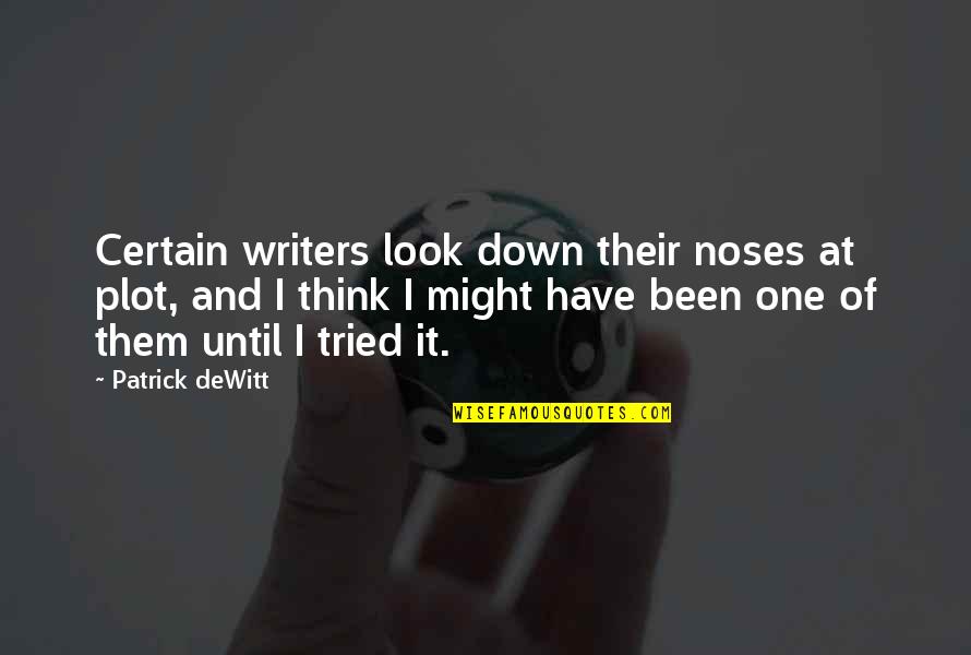 Apports Quotes By Patrick DeWitt: Certain writers look down their noses at plot,