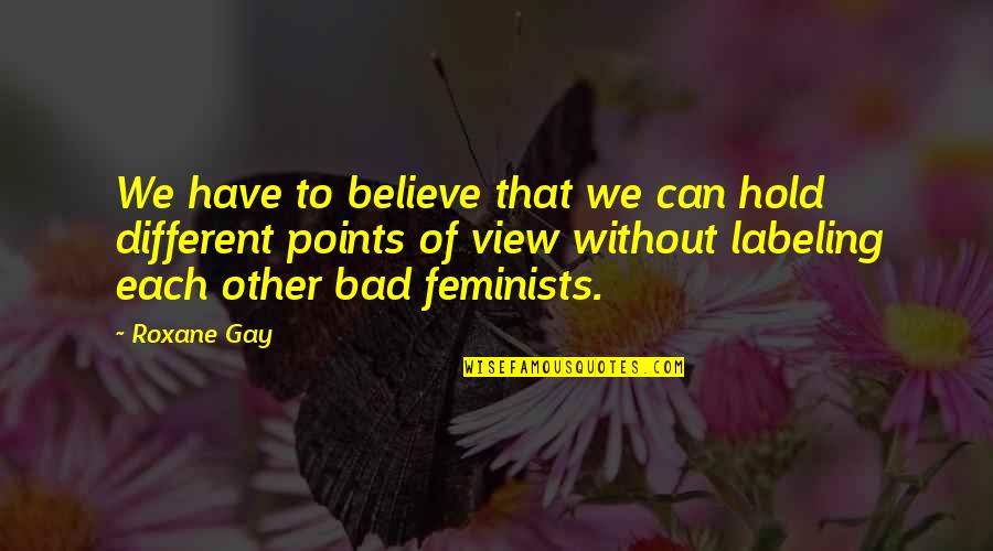 Apposed Quotes By Roxane Gay: We have to believe that we can hold