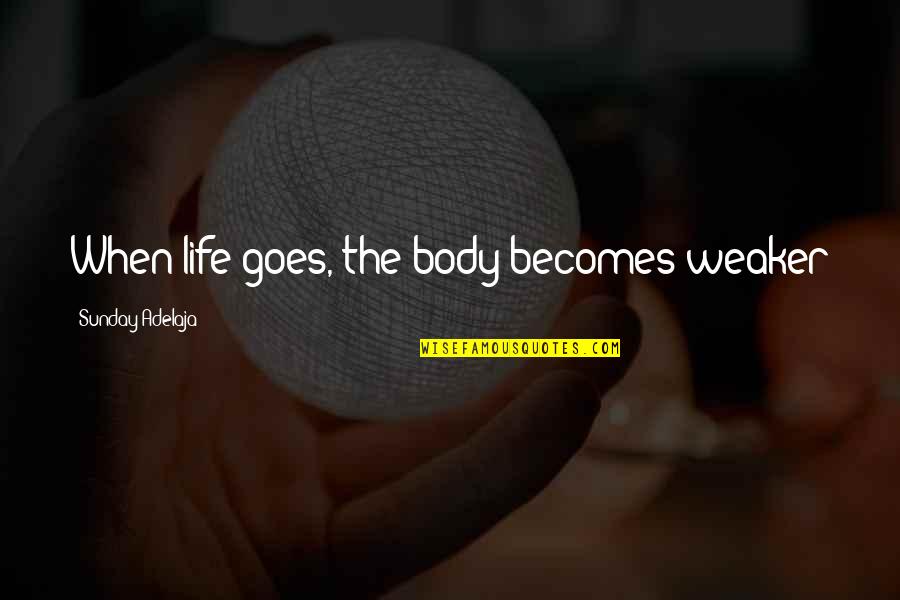 Apposed Quotes By Sunday Adelaja: When life goes, the body becomes weaker