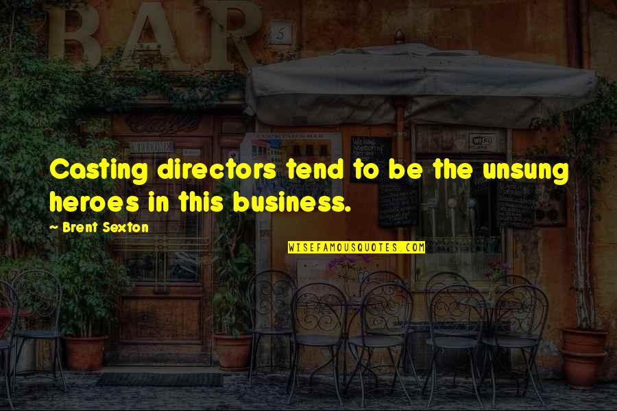 Appositival Quotes By Brent Sexton: Casting directors tend to be the unsung heroes
