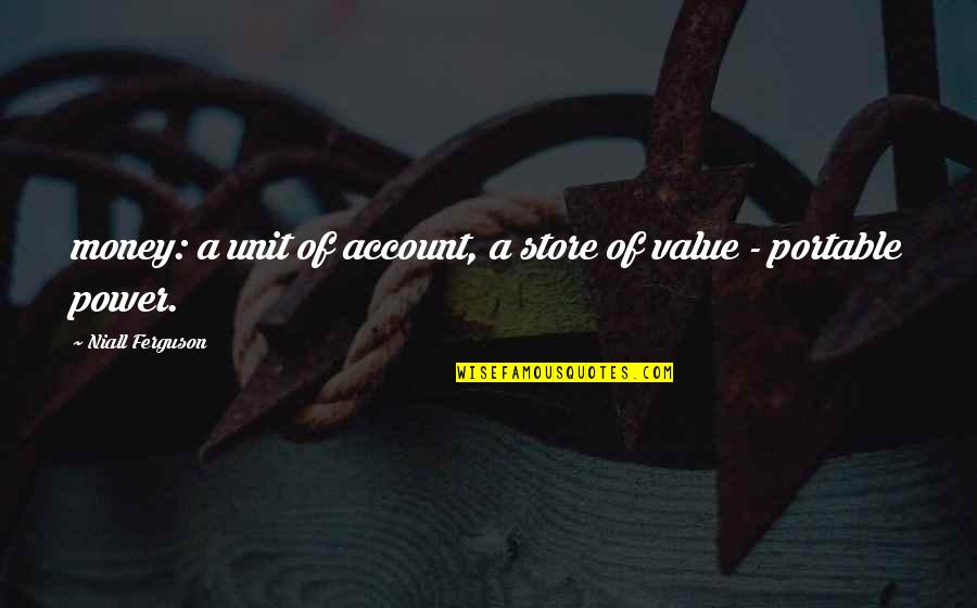 Appositive Quotes By Niall Ferguson: money: a unit of account, a store of