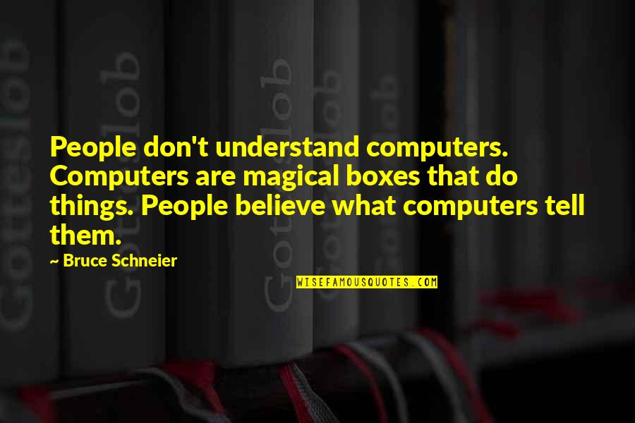 Apppropriate Quotes By Bruce Schneier: People don't understand computers. Computers are magical boxes