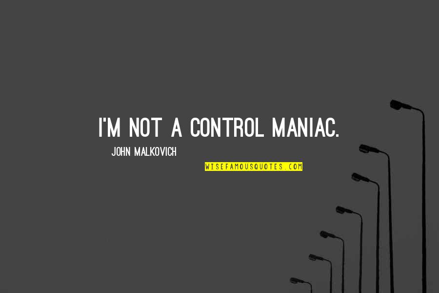 Apppropriate Quotes By John Malkovich: I'm not a control maniac.