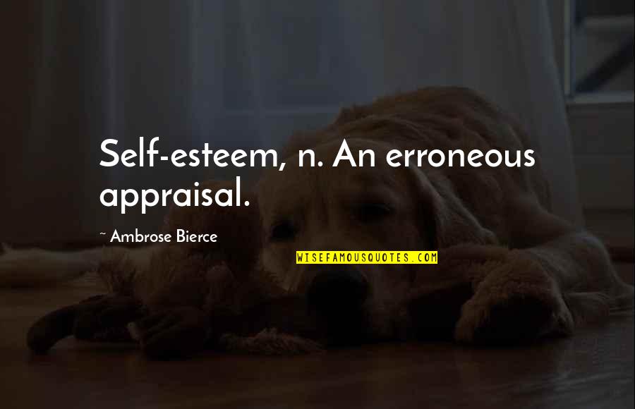 Appraisal Quotes By Ambrose Bierce: Self-esteem, n. An erroneous appraisal.