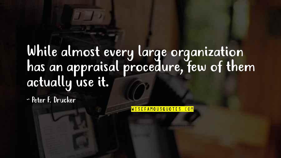Appraisal Quotes By Peter F. Drucker: While almost every large organization has an appraisal