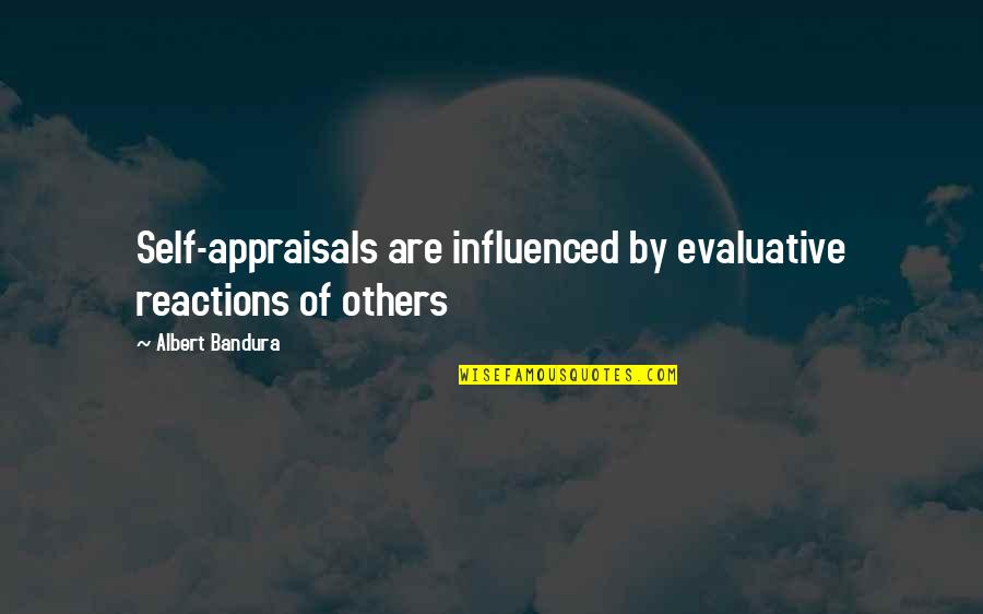 Appraisals Quotes By Albert Bandura: Self-appraisals are influenced by evaluative reactions of others Appraisals Quotes By Albert Bandura: Self-appraisals are influenced by evaluative reactions of others