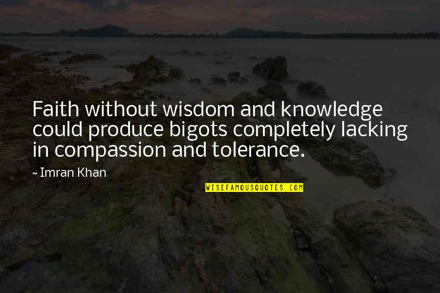 Appraised Quotes By Imran Khan: Faith without wisdom and knowledge could produce bigots