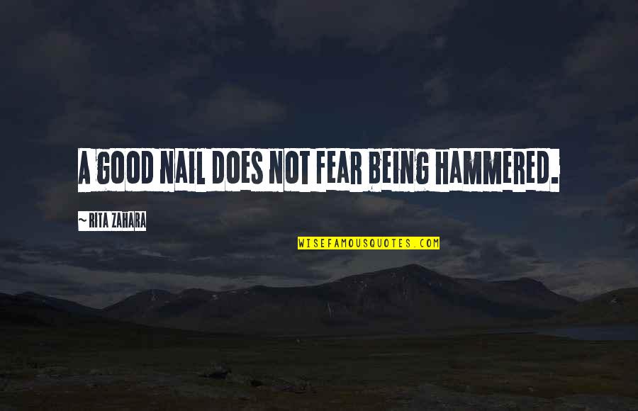 Appraisement Clause Quotes By Rita Zahara: A good nail does not fear being hammered.
