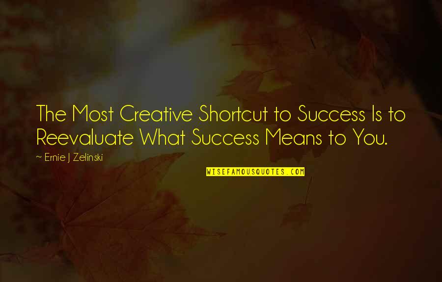 Appraisement Quotes By Ernie J Zelinski: The Most Creative Shortcut to Success Is to