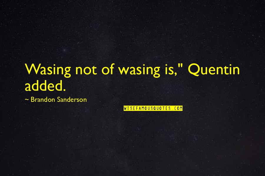 Appraisements Quotes By Brandon Sanderson: Wasing not of wasing is," Quentin added.