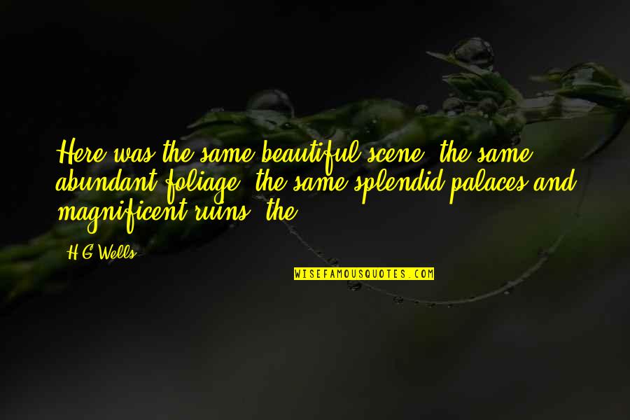 Appraisements Quotes By H.G.Wells: Here was the same beautiful scene, the same