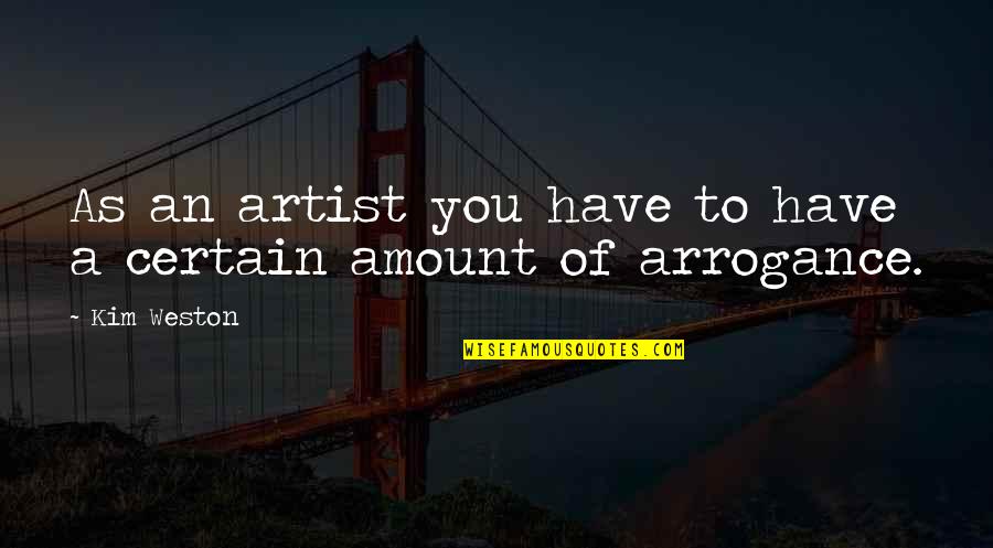 Appraises Quotes By Kim Weston: As an artist you have to have a