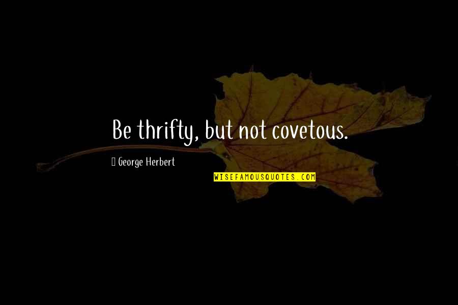 Appraises Synonyms Quotes By George Herbert: Be thrifty, but not covetous. Appraises Synonyms Quotes By George Herbert: Be thrifty, but not covetous.