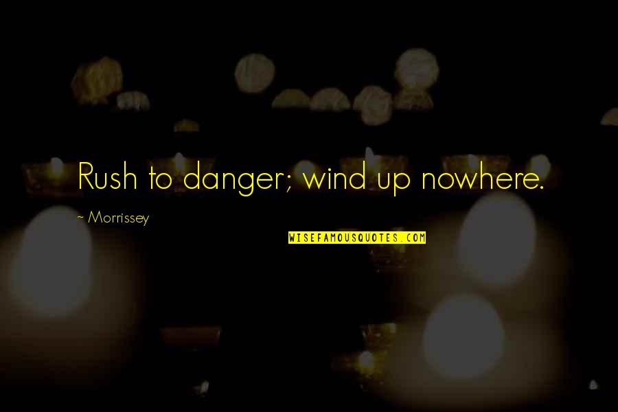 Appraisingly Quotes By Morrissey: Rush to danger; wind up nowhere.