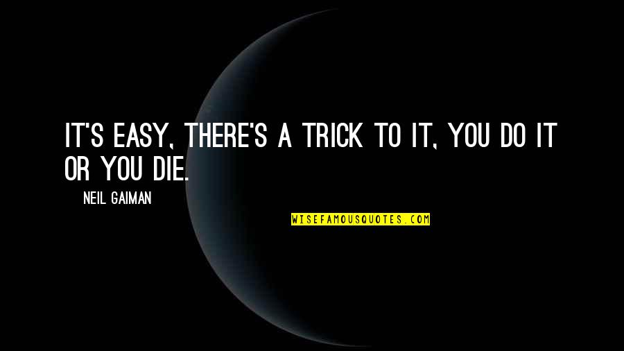 Appraisingly Quotes By Neil Gaiman: It's easy, there's a trick to it, you