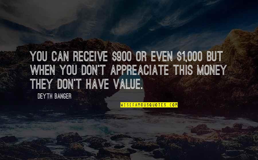 Appreaciate Quotes By Deyth Banger: You can receive $900 or even $1,000 but