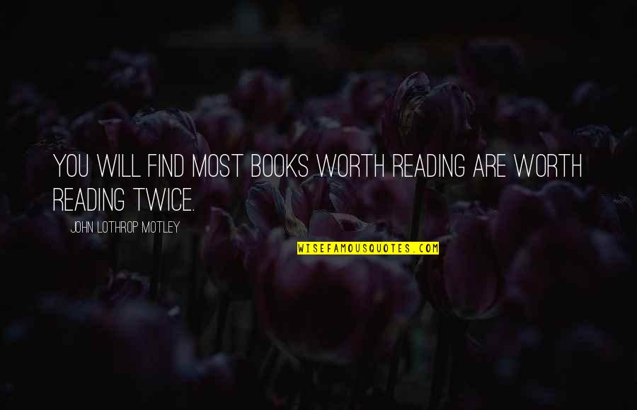Appreaciate Quotes By John Lothrop Motley: You will find most books worth reading are