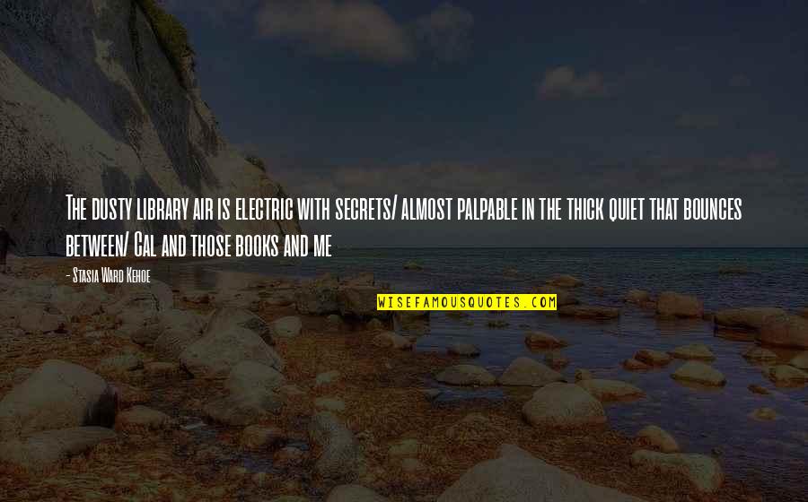 Appreared Quotes By Stasia Ward Kehoe: The dusty library air is electric with secrets/
