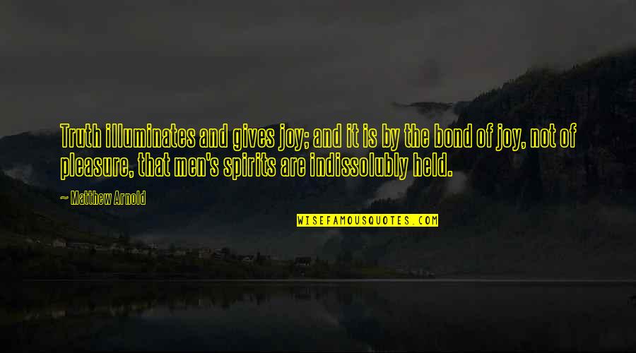Apprears Quotes By Matthew Arnold: Truth illuminates and gives joy; and it is Apprears Quotes By Matthew Arnold: Truth illuminates and gives joy; and it is