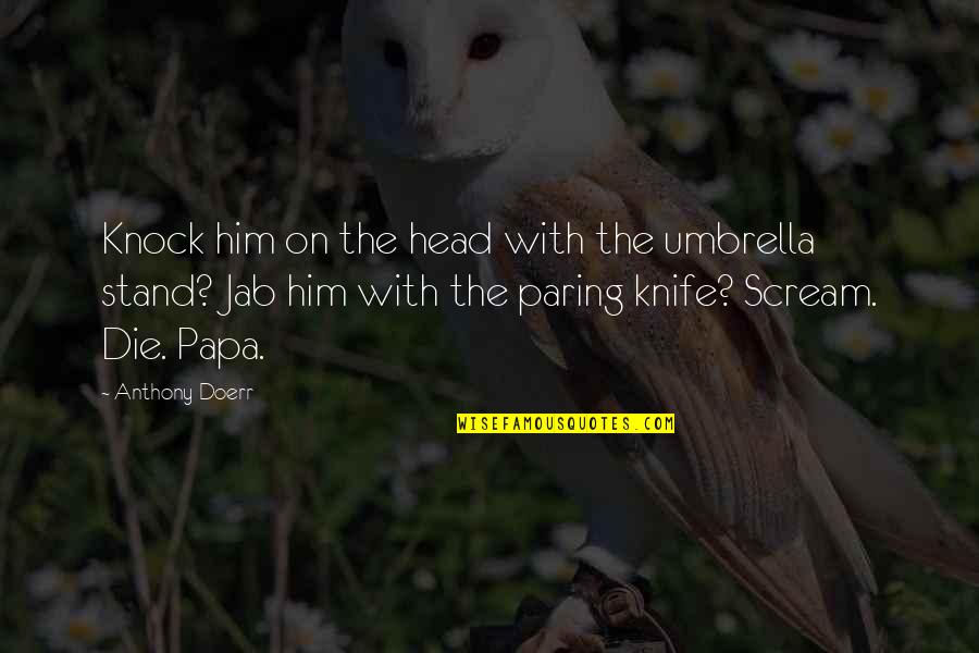 Appreciably Impaired Quotes By Anthony Doerr: Knock him on the head with the umbrella Appreciably Impaired Quotes By Anthony Doerr: Knock him on the head with the umbrella