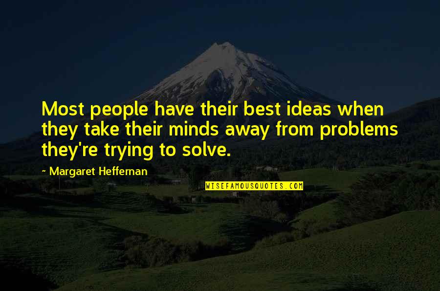 Appreciably Impaired Quotes By Margaret Heffernan: Most people have their best ideas when they Appreciably Impaired Quotes By Margaret Heffernan: Most people have their best ideas when they