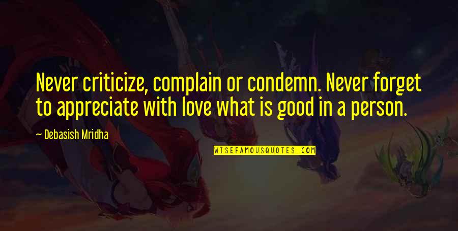 Appreciate A Good Person Quotes By Debasish Mridha: Never criticize, complain or condemn. Never forget to Appreciate A Good Person Quotes By Debasish Mridha: Never criticize, complain or condemn. Never forget to