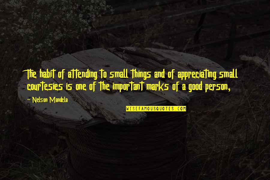 Appreciate A Good Person Quotes By Nelson Mandela: The habit of attending to small things and Appreciate A Good Person Quotes By Nelson Mandela: The habit of attending to small things and