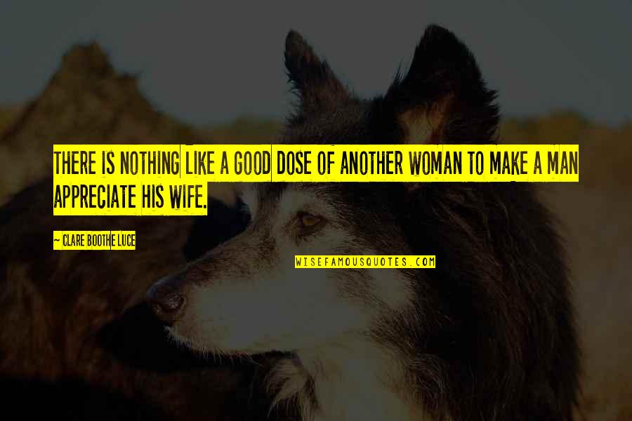 Appreciate A Good Wife Quotes By Clare Boothe Luce: There is nothing like a good dose of