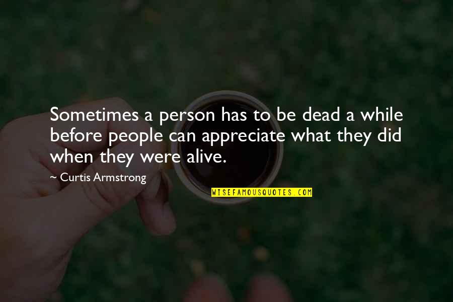 Appreciate A Person Quotes By Curtis Armstrong: Sometimes a person has to be dead a