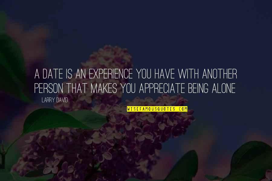 Appreciate A Person Quotes By Larry David: A date is an experience you have with Appreciate A Person Quotes By Larry David: A date is an experience you have with
