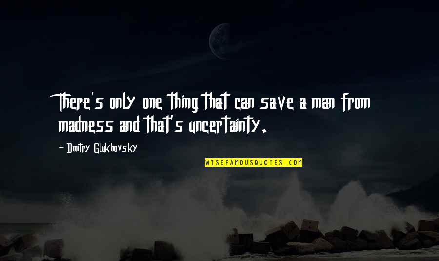 Appreciate A Womans Worth Quotes By Dmitry Glukhovsky: There's only one thing that can save a