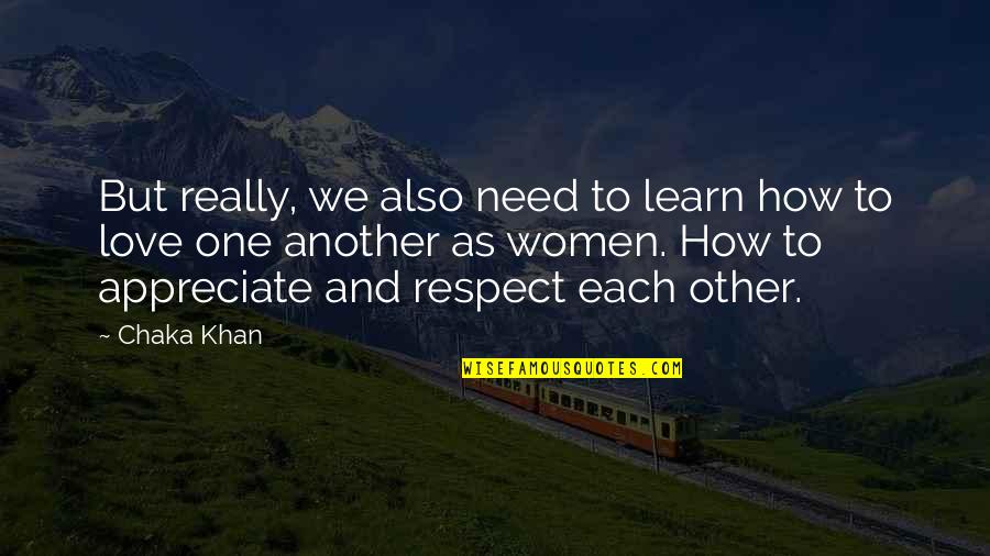Appreciate Each Other Quotes By Chaka Khan: But really, we also need to learn how
