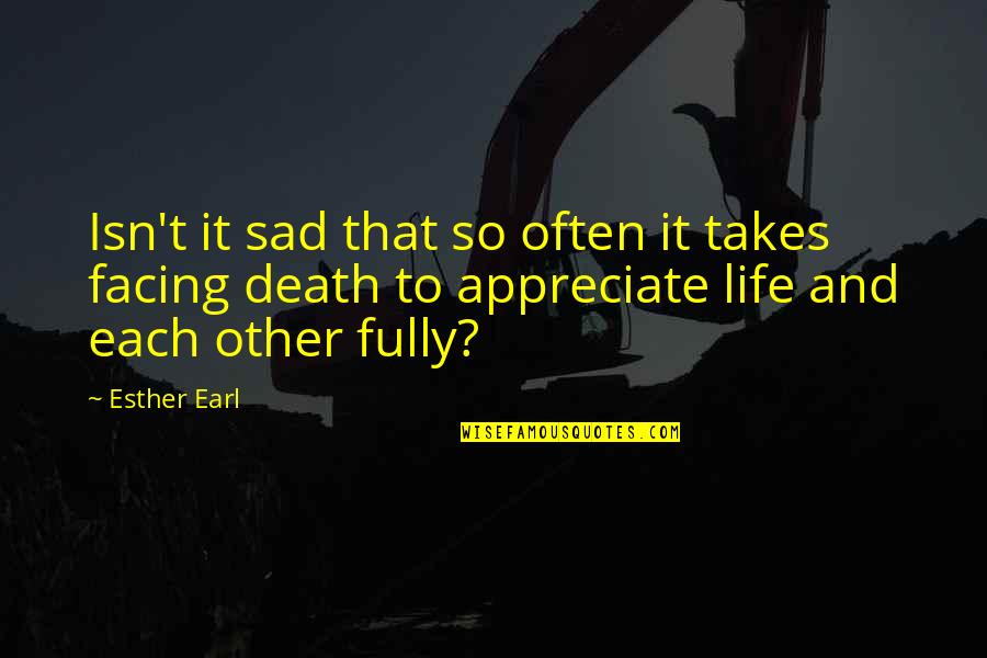 Appreciate Each Other Quotes By Esther Earl: Isn't it sad that so often it takes