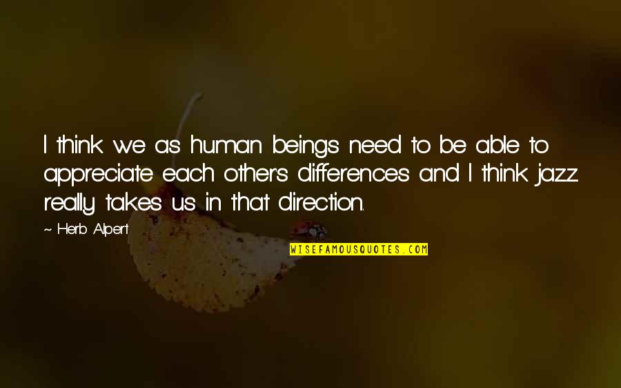 Appreciate Each Other Quotes By Herb Alpert: I think we as human beings need to