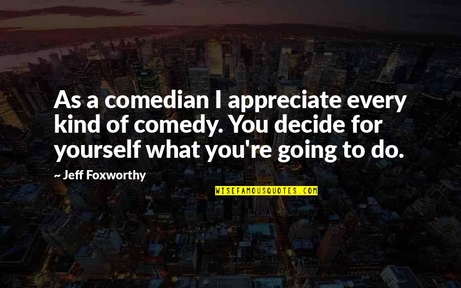 Appreciate Each Other Quotes By Jeff Foxworthy: As a comedian I appreciate every kind of