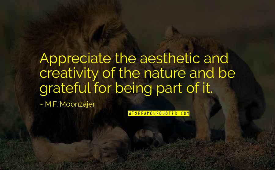 Appreciate Each Other Quotes By M.F. Moonzajer: Appreciate the aesthetic and creativity of the nature