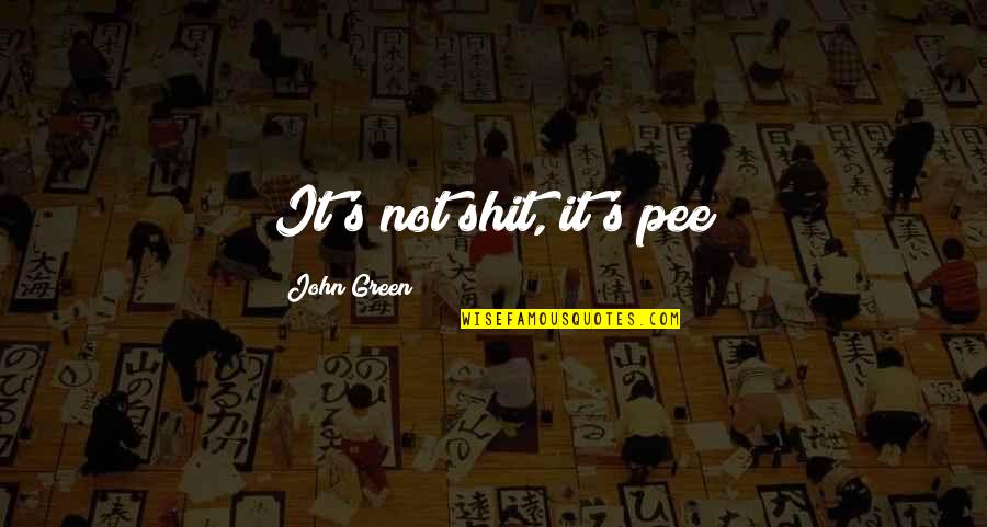 Appreciate Every Little Thing Quotes By John Green: It's not shit, it's pee Appreciate Every Little Thing Quotes By John Green: It's not shit, it's pee