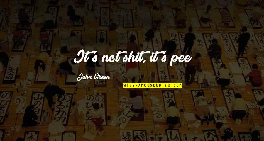 Appreciate Every Little Thing Quotes By John Green: It's not shit, it's pee