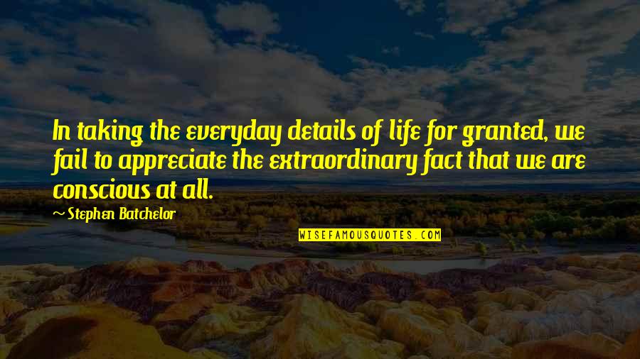 Appreciate Everyday Quotes By Stephen Batchelor: In taking the everyday details of life for