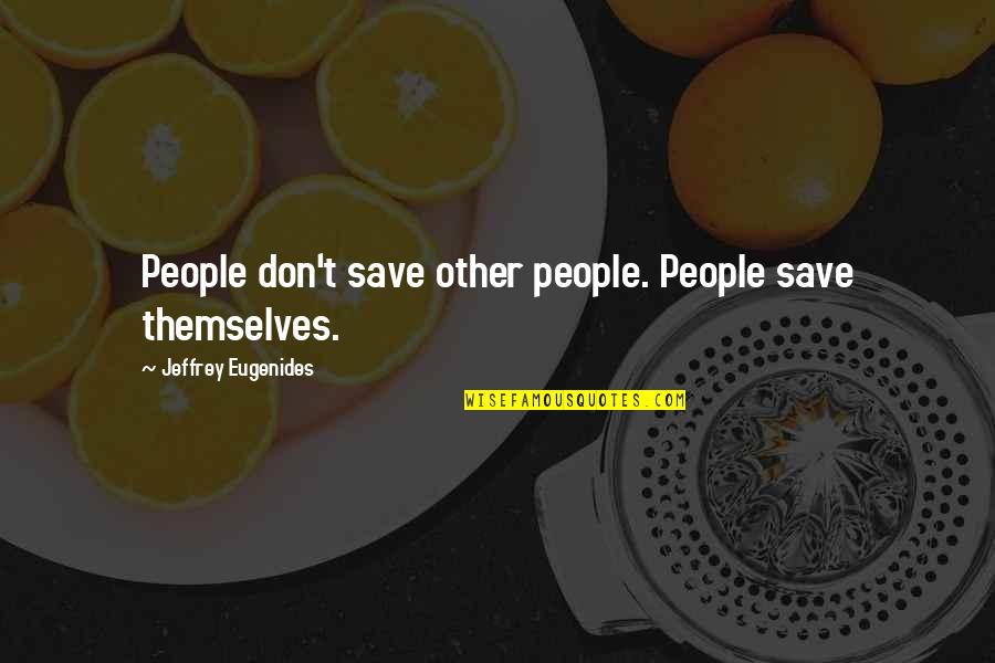 Appreciate Everything You Do Quotes By Jeffrey Eugenides: People don't save other people. People save themselves.
