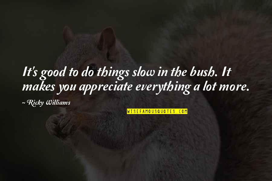 Appreciate Everything You Do Quotes By Ricky Williams: It's good to do things slow in the