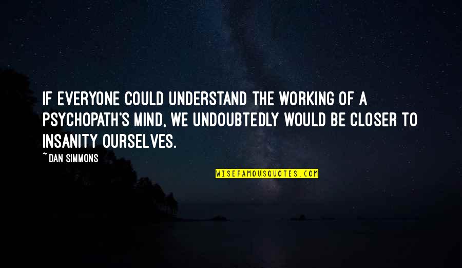 Appreciate Everything You Have Quotes By Dan Simmons: If everyone could understand the working of a