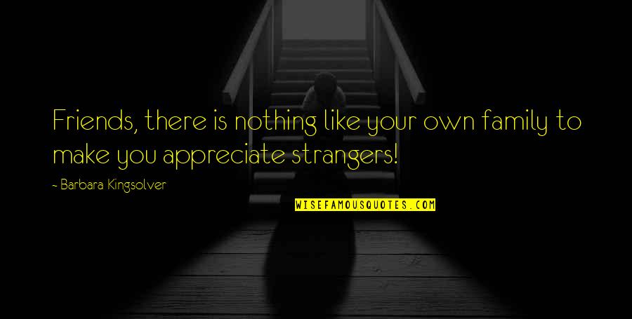 Appreciate Family And Friends Quotes By Barbara Kingsolver: Friends, there is nothing like your own family
