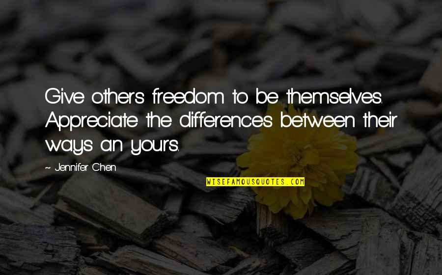 Appreciate Friendship Quotes By Jennifer Chen: Give others freedom to be themselves. Appreciate the